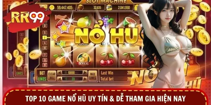 Top 10 game nổ hũ uy tín & dễ tham gia hiện nay
